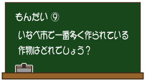 もんだい9：いなべ市で一番多く作られている作物はどれでしょう？